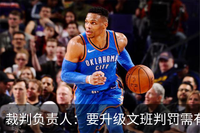 裁判负责人：要升级文班判罚需有确凿证据 击打和推搡是不同概念